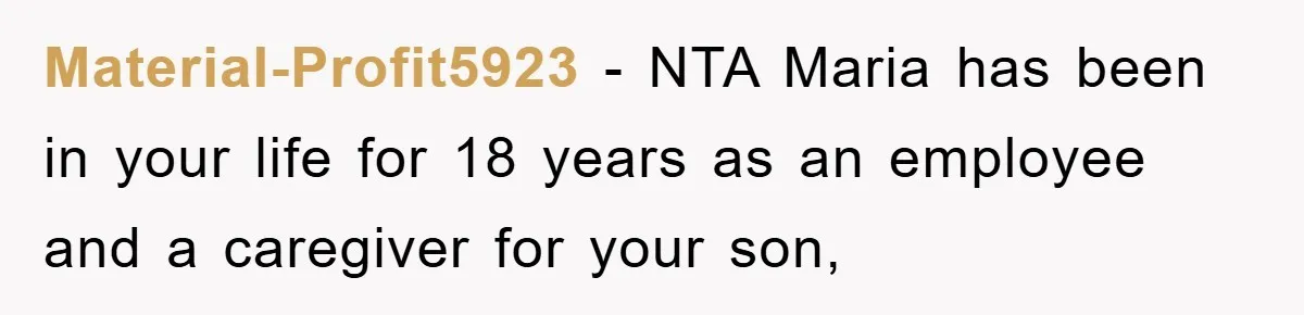Material-Profit5923 − NTA Maria has been in your life for 18 years as an employee and a caregiver for your son,