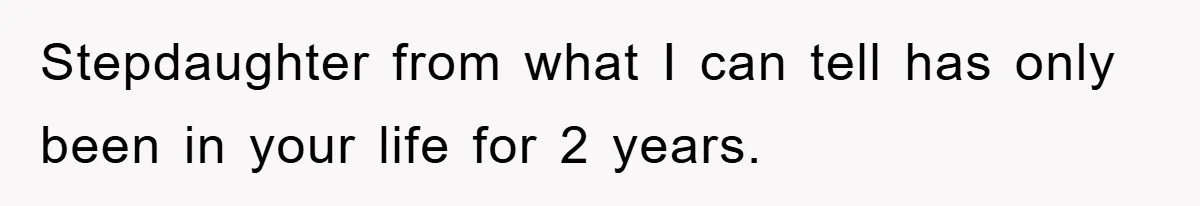 Stepdaughter from what I can tell has only been in your life for 2 years.