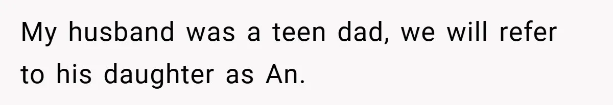 My husband was a teen dad, we will refer to his daughter as An.