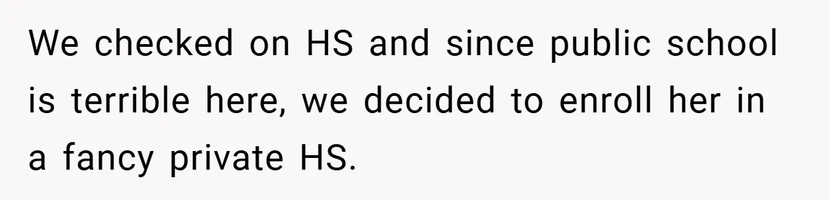 We checked on HS and since public school is terrible here, we decided to enroll her in a fancy private HS.