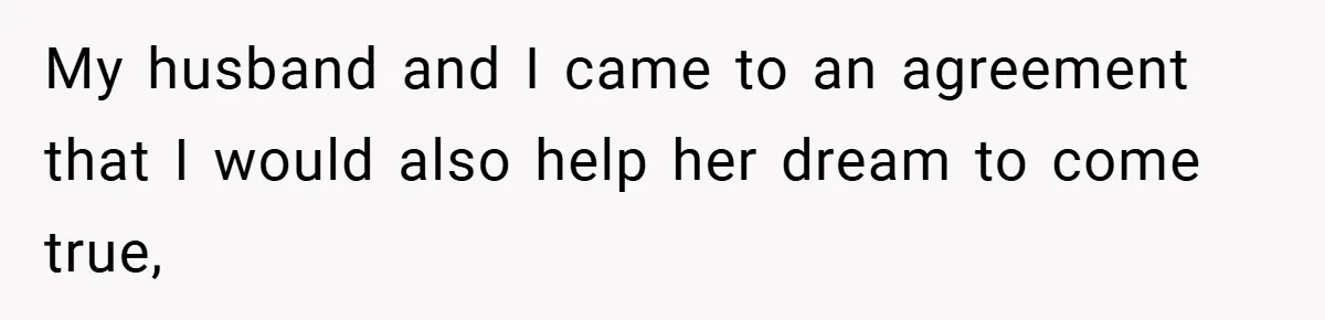 My husband and I came to an agreement that I would also help her dream to come true,
