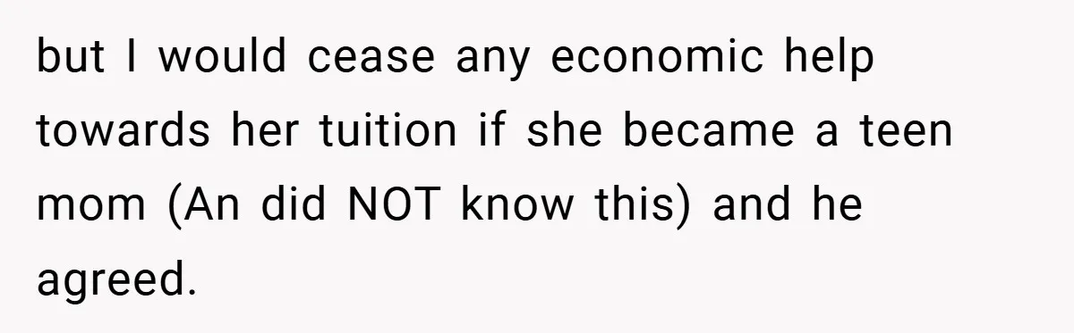 but I would cease any economic help towards her tuition if she became a teen mom (An did NOT know this) and he agreed.