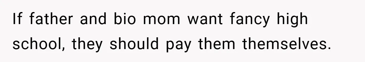 If father and bio mom want fancy high school, they should pay them themselves.
