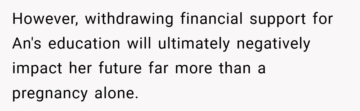 However, withdrawing financial support for An's education will ultimately negatively impact her future far more than a pregnancy alone.