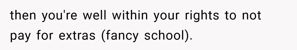 then you're well within your rights to not pay for extras (fancy school).