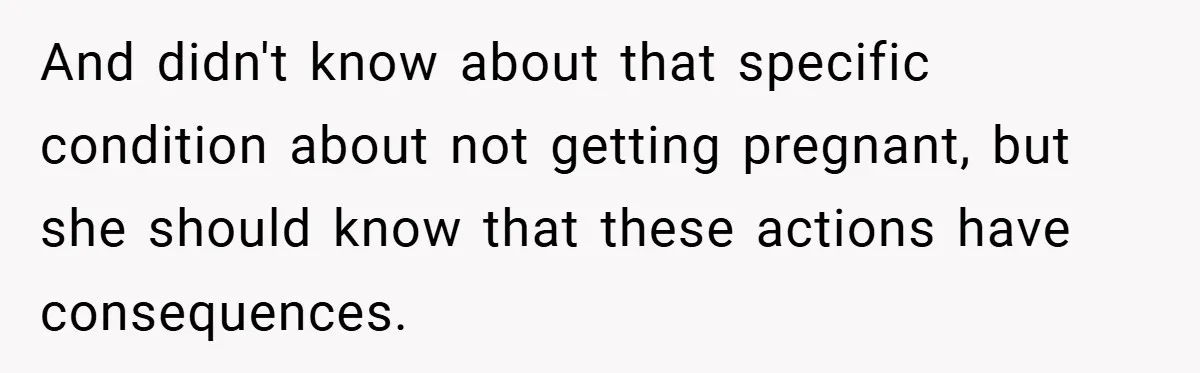 And didn't know about that specific condition about not getting pregnant, but she should know that these actions have consequences.