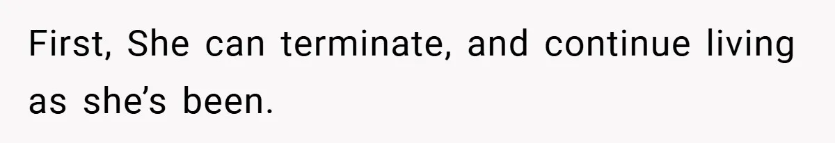 First, She can terminate, and continue living as she’s been.