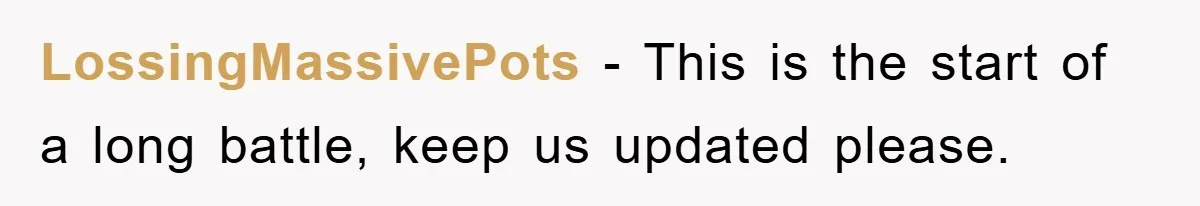 LossingMassivePots − This is the start of a long battle, keep us updated please.