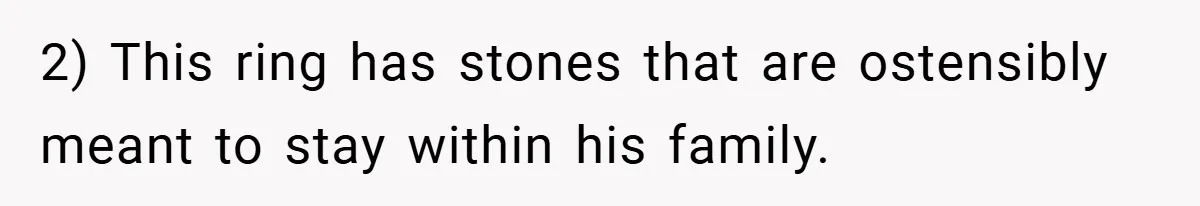 2) This ring has stones that are ostensibly meant to stay within his family.