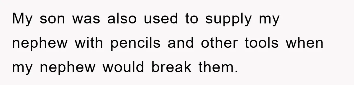 My son was also used to supply my nephew with pencils and other tools when my nephew would break them.