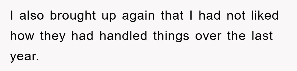 I also brought up again that I had not liked how they had handled things over the last year.