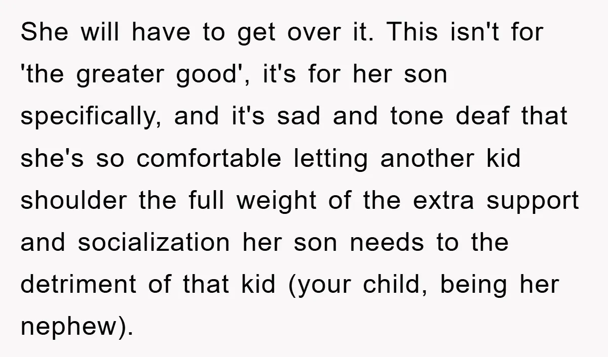 She will have to get over it. This isn't for 'the greater good', it's for her son specifically, and it's sad and tone deaf that she's so comfortable letting another...
