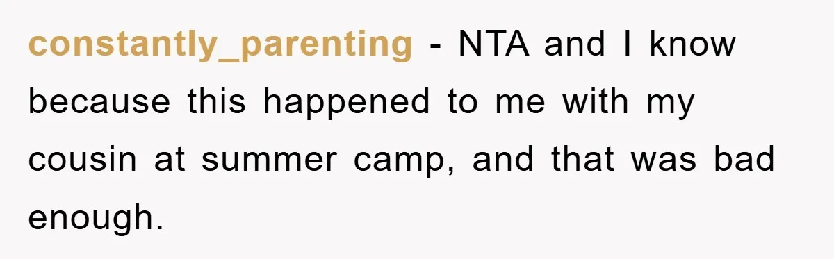 constantly_parenting − NTA and I know because this happened to me with my cousin at summer camp, and that was bad enough.
