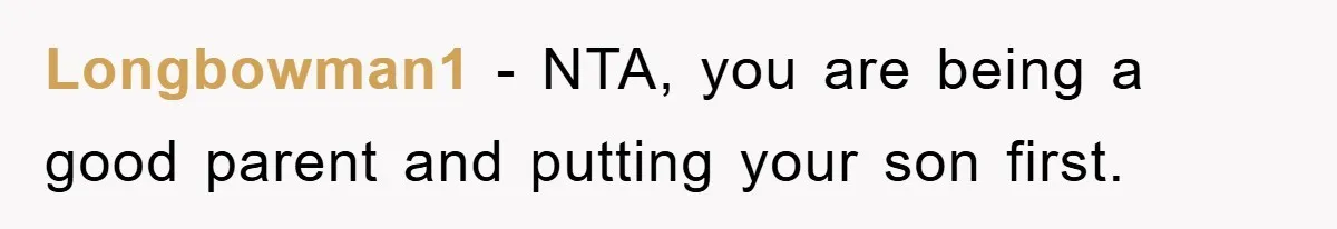 Longbowman1 − NTA, you are being a good parent and putting your son first.