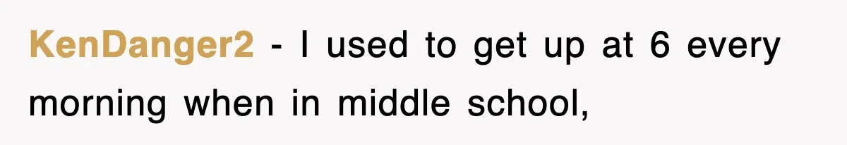 KenDanger2 − I used to get up at 6 every morning when in middle school,