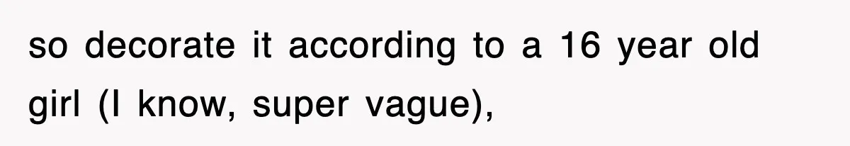 so decorate it according to a 16 year old girl (I know, super vague),