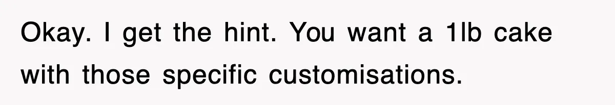 Okay. I get the hint. You want a 1lb cake with those specific customisations.