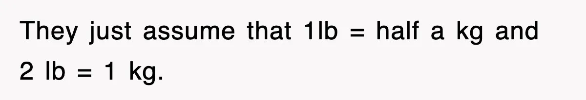 They just assume that 1lb = half a kg and 2 lb = 1 kg.