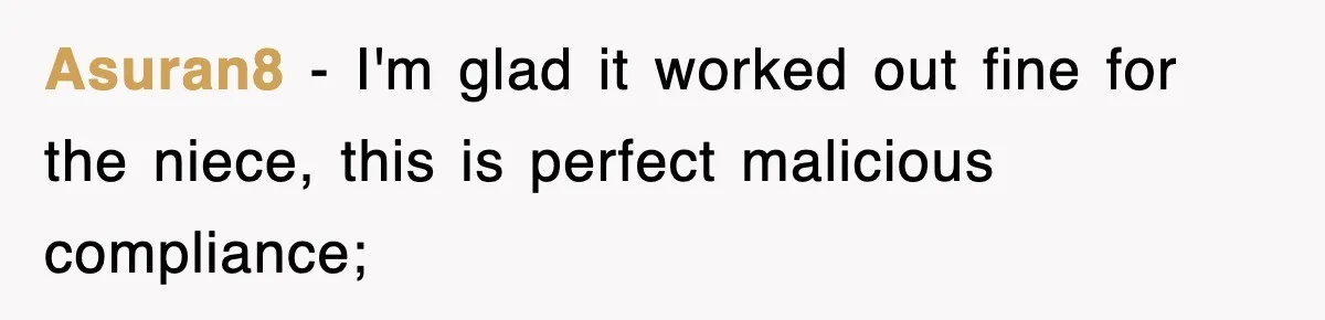 Asuran8 − I'm glad it worked out fine for the niece, this is perfect malicious compliance;