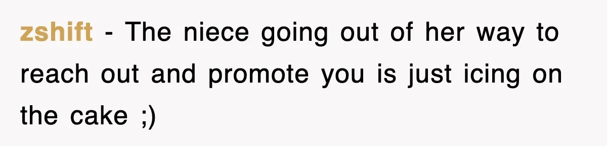 zshift − The niece going out of her way to reach out and promote you is just icing on the cake ;)