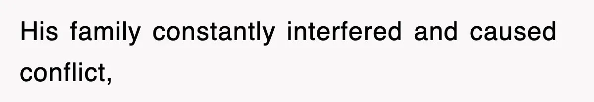 His family constantly interfered and caused conflict,