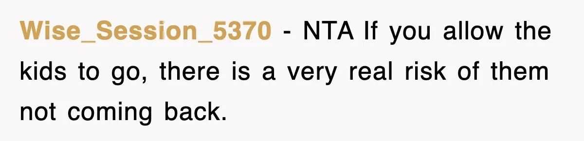 Wise_Session_5370 − NTA If you allow the kids to go, there is a very real risk of them not coming back.