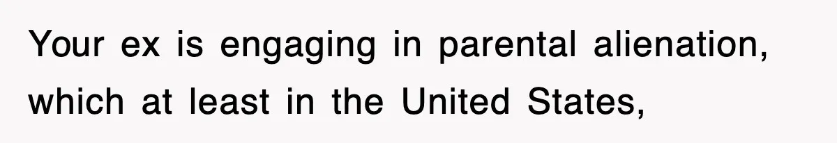 Your ex is engaging in parental alienation, which at least in the United States,