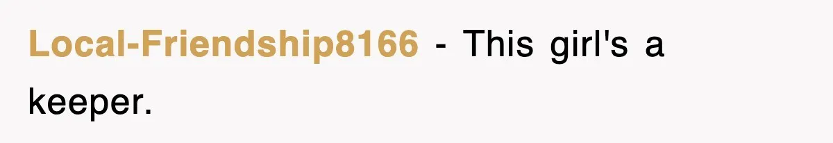 Local-Friendship8166 − This girl's a keeper.