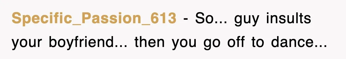 Specific_Passion_613 - So... guy insults your boyfriend... then you go off to dance...