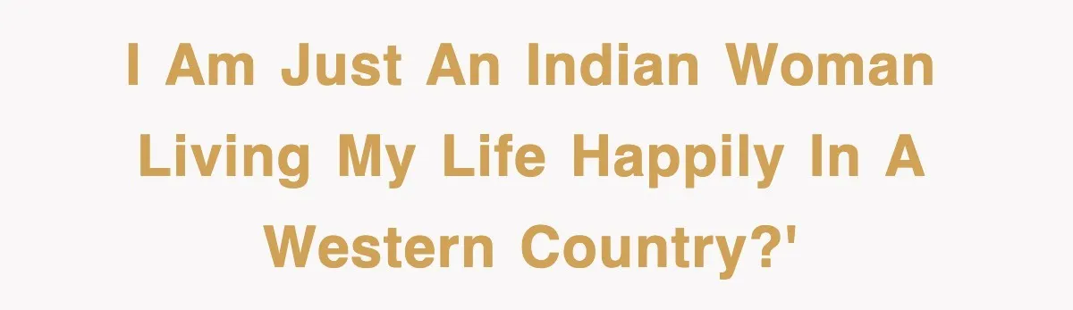 I am just an Indian woman living my life happily in a western country?'