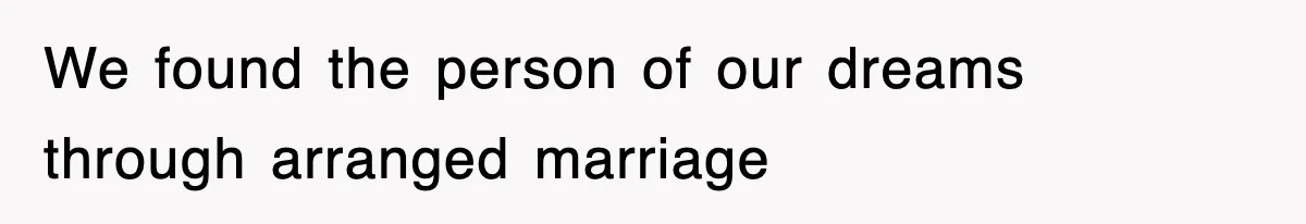 We found the person of our dreams through arranged marriage