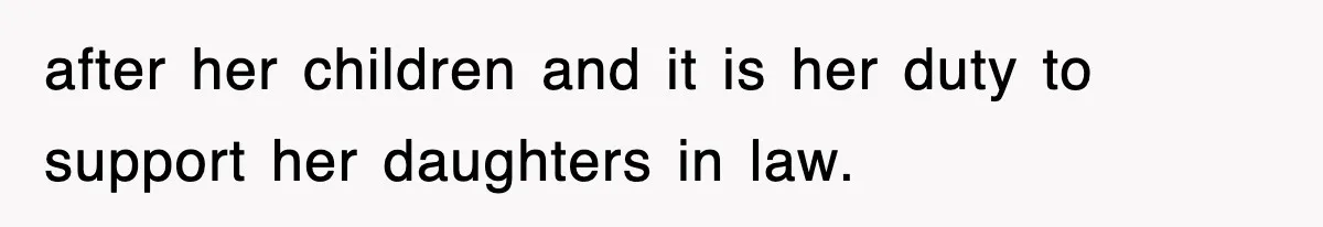 after her children and it is her duty to support her daughters in law.
