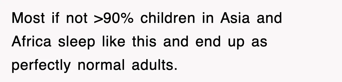 Most if not >90% children in Asia and Africa sleep like this and end up as perfectly normal adults.