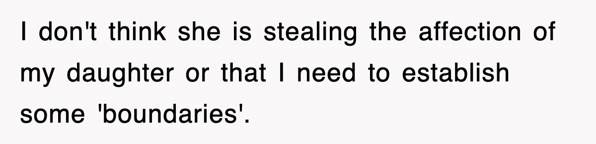 I don't think she is stealing the affection of my daughter or that I need to establish some 'boundaries'.