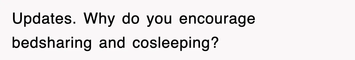 Updates. Why do you encourage bedsharing and cosleeping?