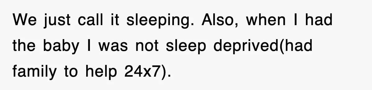 We just call it sleeping. Also, when I had the baby I was not sleep deprived(had family to help 24x7).