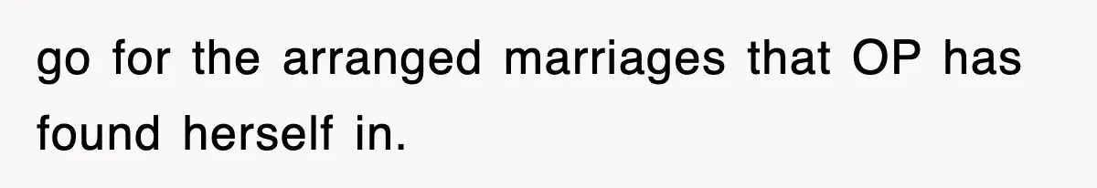 go for the arranged marriages that OP has found herself in.