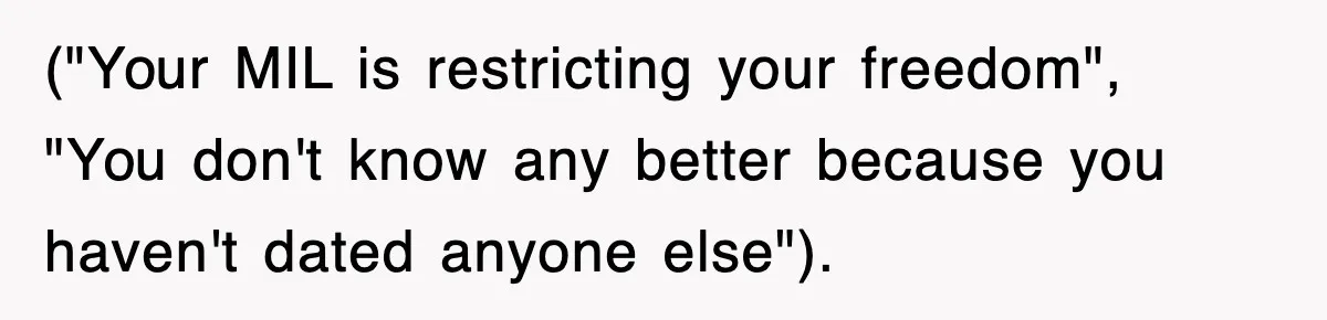 ("Your MIL is restricting your freedom", "You don't know any better because you haven't dated anyone else").