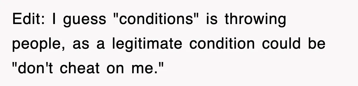Edit: I guess "conditions" is throwing people, as a legitimate condition could be "don't cheat on me."