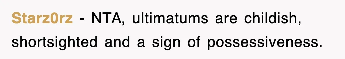 Starz0rz − NTA, ultimatums are childish, shortsighted and a sign of possessiveness.