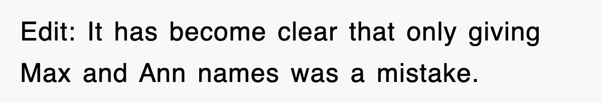 Edit: It has become clear that only giving Max and Ann names was a mistake.