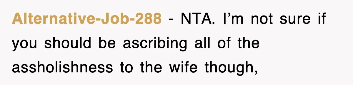 Alternative-Job-288 − NTA. I’m not sure if you should be ascribing all of the assholishness to the wife though,