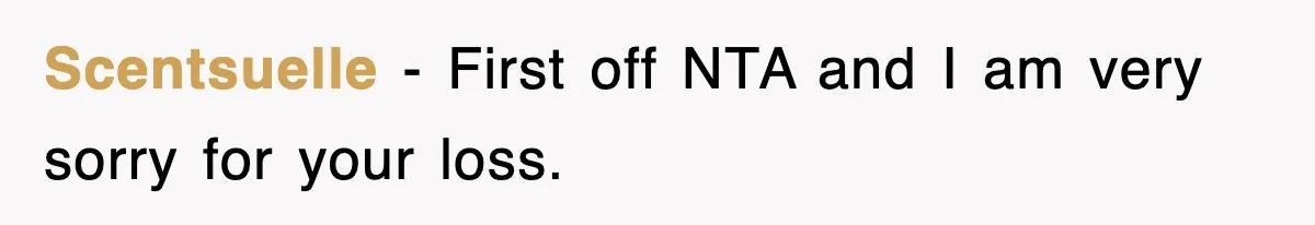Scentsuelle − First off NTA and I am very sorry for your loss.
