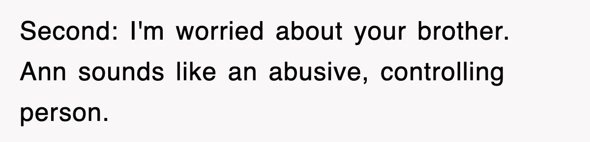 Second: I'm worried about your brother. Ann sounds like an abusive, controlling person.