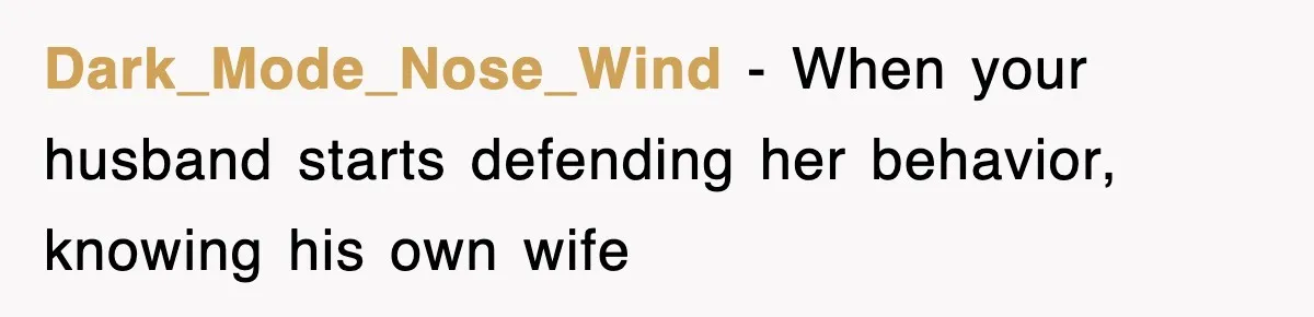 Dark_Mode_Nose_Wind − When your husband starts defending her behavior, knowing his own wife