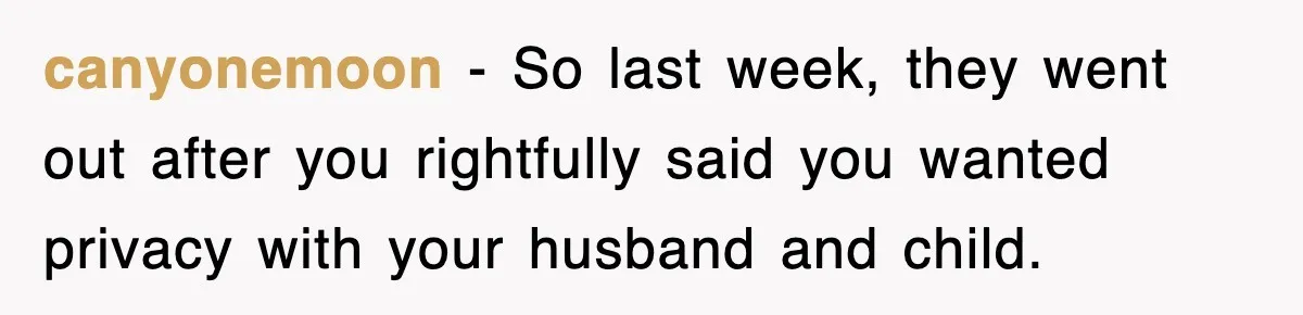 canyonemoon − So last week, they went out after you rightfully said you wanted privacy with your husband and child.