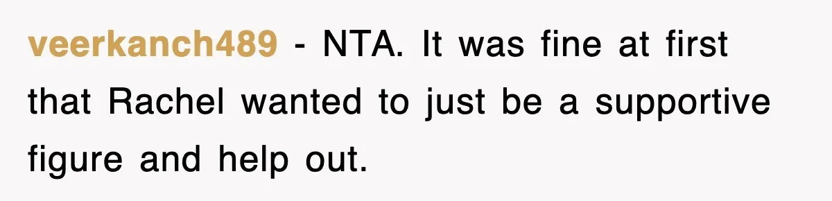veerkanch489 − NTA. It was fine at first that Rachel wanted to just be a supportive figure and help out.