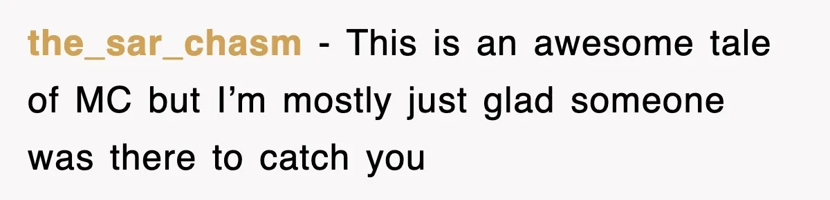 the_sar_chasm − This is an awesome tale of MC but I’m mostly just glad someone was there to catch you