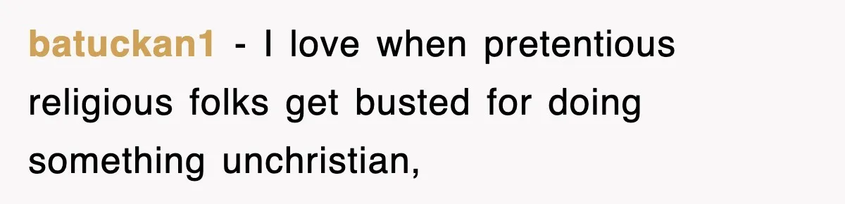 batuckan1 − I love when pretentious religious folks get busted for doing something unchristian,