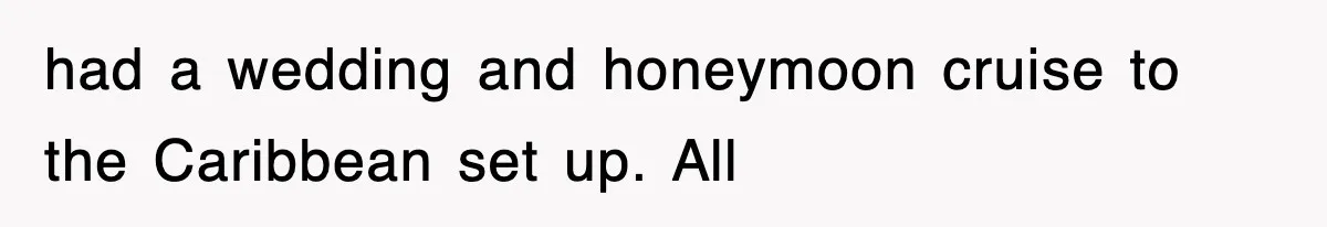 had a wedding and honeymoon cruise to the Caribbean set up. All